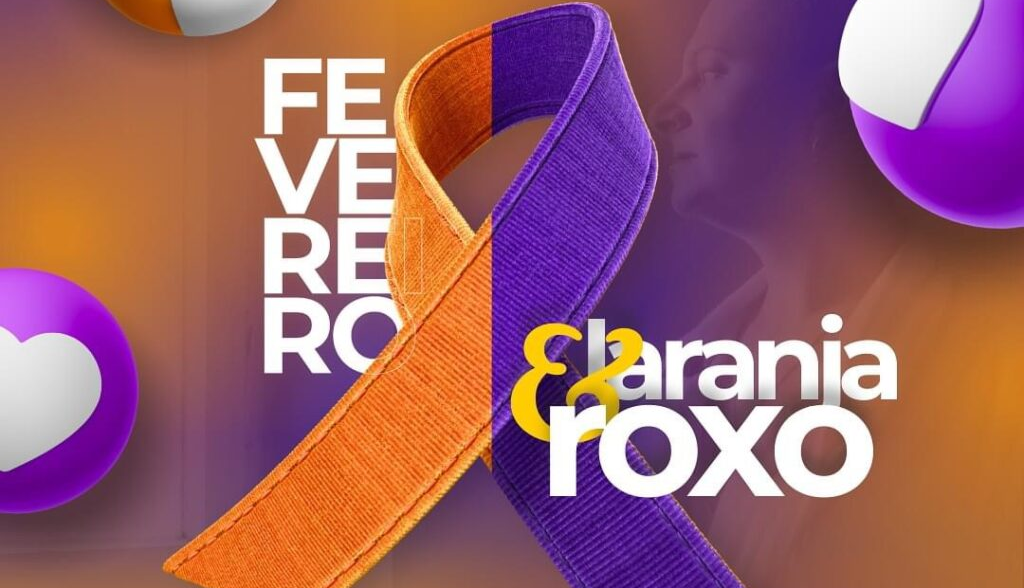 FEVEREIRO ROXO E LARANJA: CAMPANHA ALERTA E PROMOVE A CONSCIENTIZAÇÃO SOBRE DOENÇAS CRÔNICAS