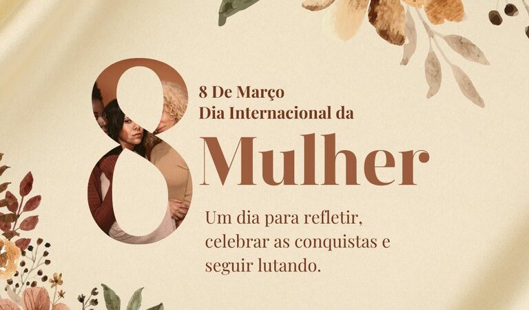 O Dia Internacional da Mulher e a Luta por Igualdade: Reflexões e Compromissos