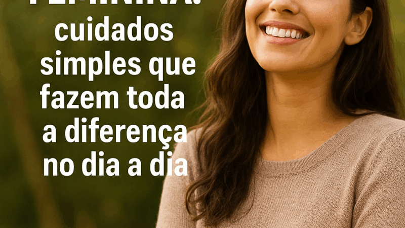 Saúde Feminina: cuidados simples que fazem toda a diferença no dia a dia
